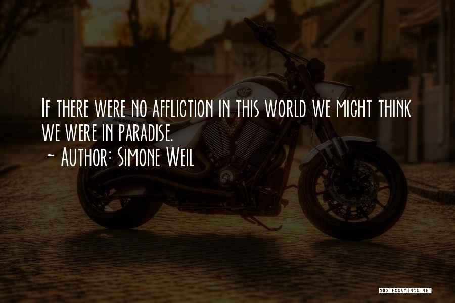 Simone Weil Quotes: If There Were No Affliction In This World We Might Think We Were In Paradise.