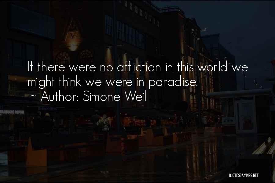 Simone Weil Quotes: If There Were No Affliction In This World We Might Think We Were In Paradise.