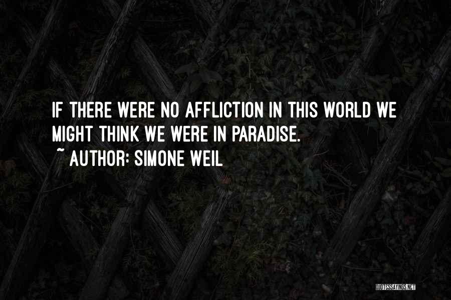 Simone Weil Quotes: If There Were No Affliction In This World We Might Think We Were In Paradise.