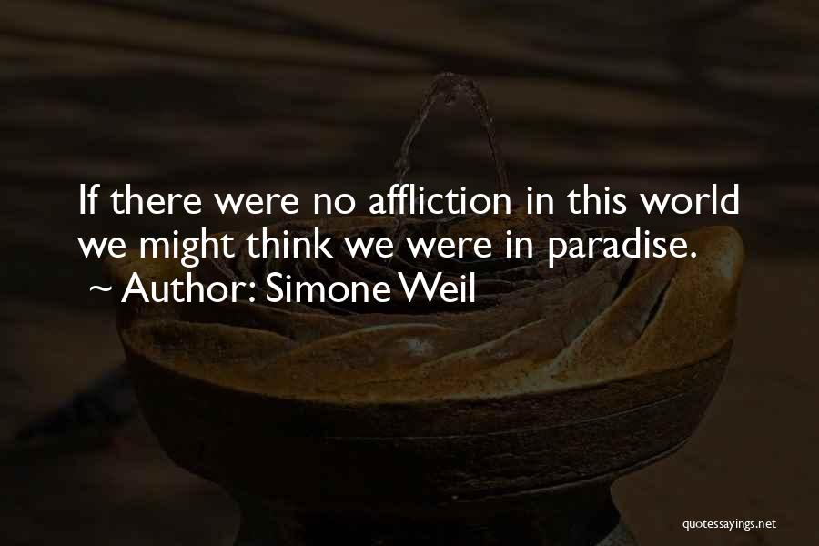 Simone Weil Quotes: If There Were No Affliction In This World We Might Think We Were In Paradise.