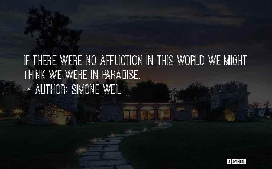 Simone Weil Quotes: If There Were No Affliction In This World We Might Think We Were In Paradise.