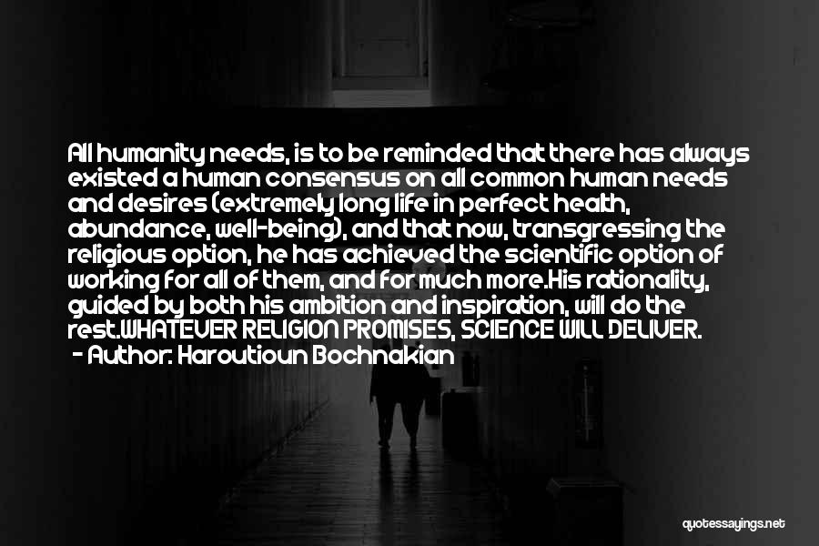 Haroutioun Bochnakian Quotes: All Humanity Needs, Is To Be Reminded That There Has Always Existed A Human Consensus On All Common Human Needs