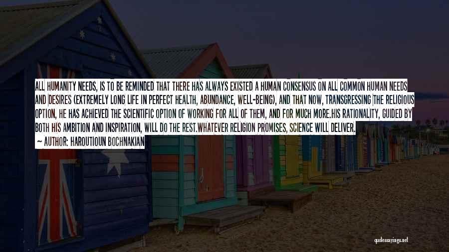 Haroutioun Bochnakian Quotes: All Humanity Needs, Is To Be Reminded That There Has Always Existed A Human Consensus On All Common Human Needs
