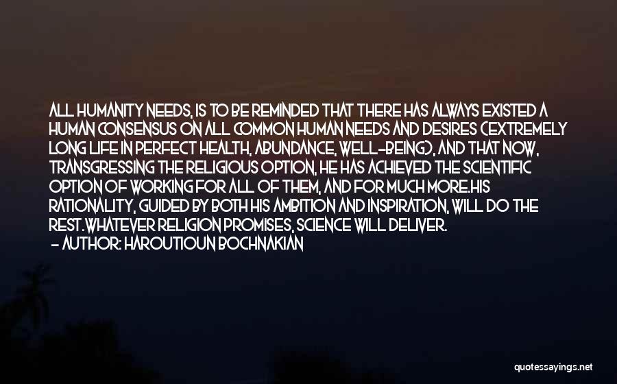 Haroutioun Bochnakian Quotes: All Humanity Needs, Is To Be Reminded That There Has Always Existed A Human Consensus On All Common Human Needs