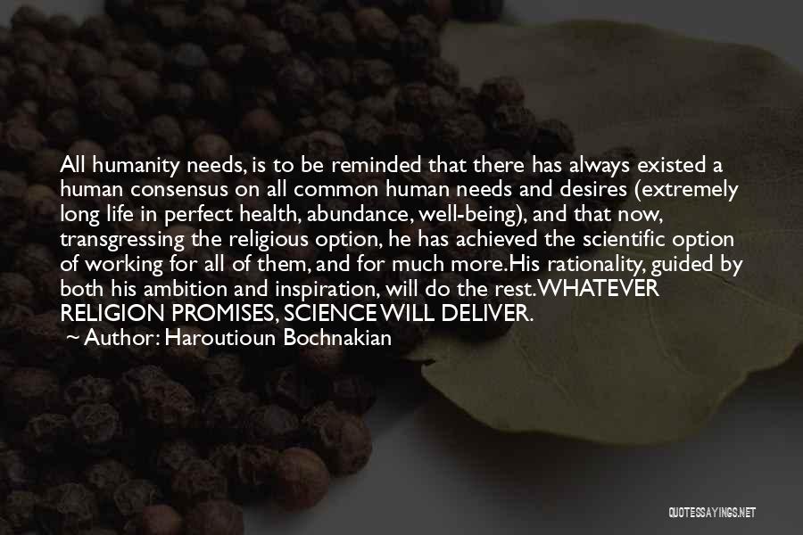 Haroutioun Bochnakian Quotes: All Humanity Needs, Is To Be Reminded That There Has Always Existed A Human Consensus On All Common Human Needs