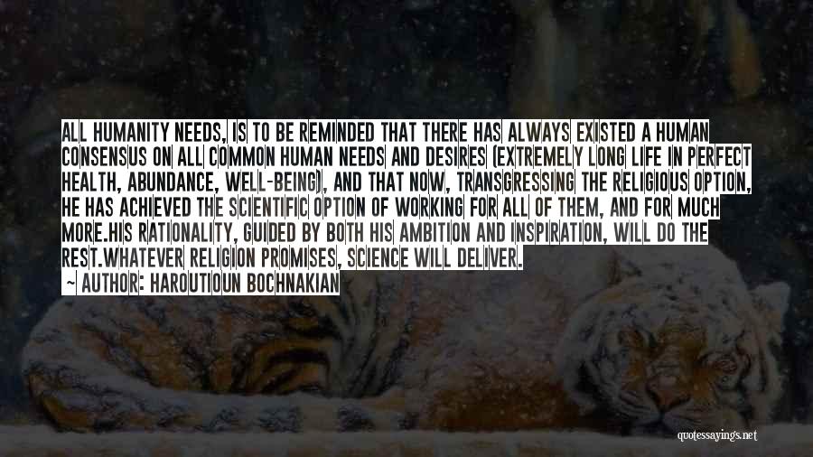 Haroutioun Bochnakian Quotes: All Humanity Needs, Is To Be Reminded That There Has Always Existed A Human Consensus On All Common Human Needs