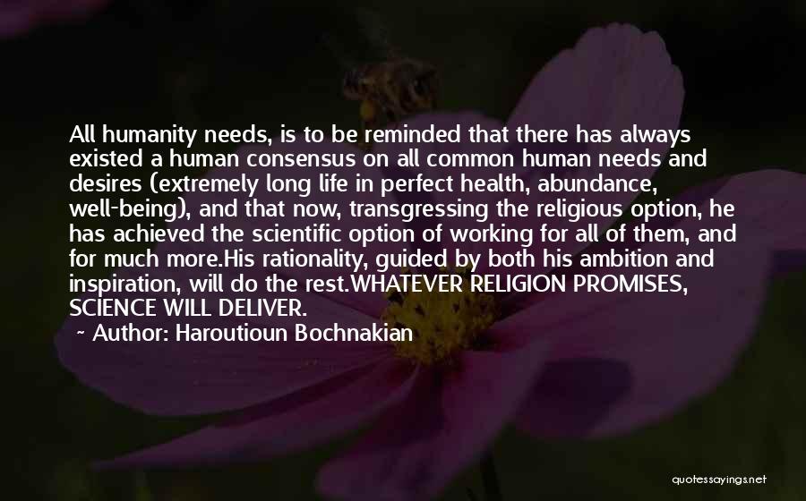 Haroutioun Bochnakian Quotes: All Humanity Needs, Is To Be Reminded That There Has Always Existed A Human Consensus On All Common Human Needs