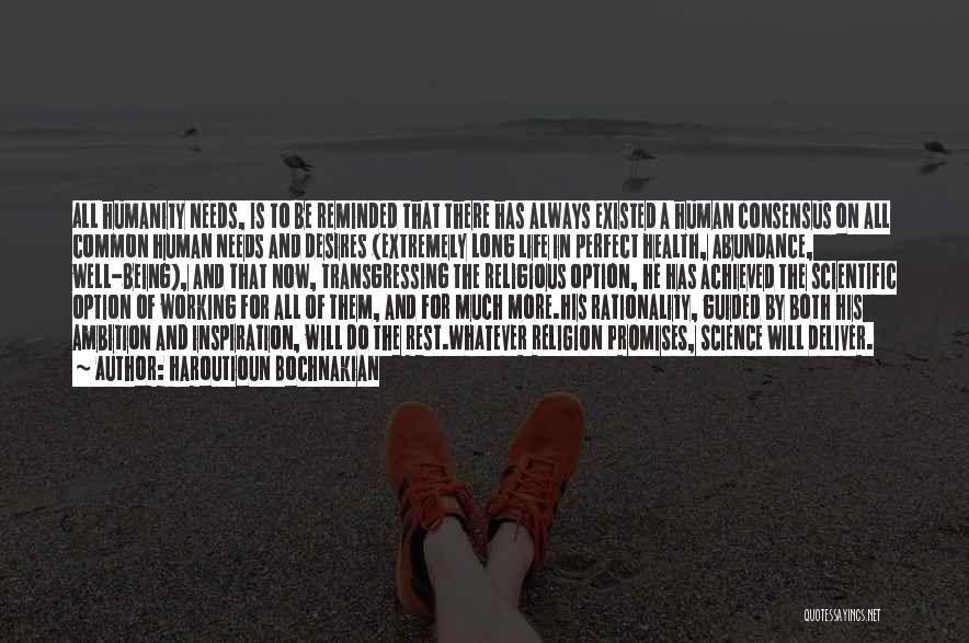 Haroutioun Bochnakian Quotes: All Humanity Needs, Is To Be Reminded That There Has Always Existed A Human Consensus On All Common Human Needs