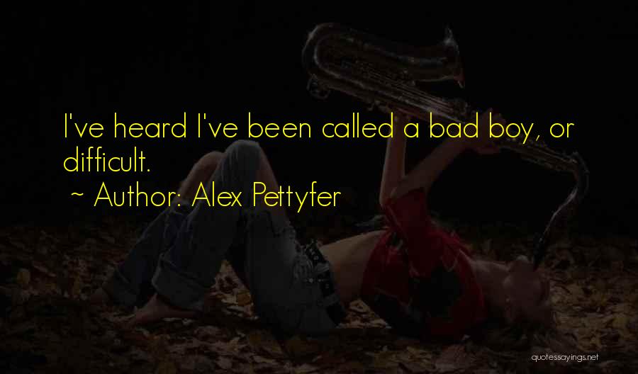 Alex Pettyfer Quotes: I've Heard I've Been Called A Bad Boy, Or Difficult.