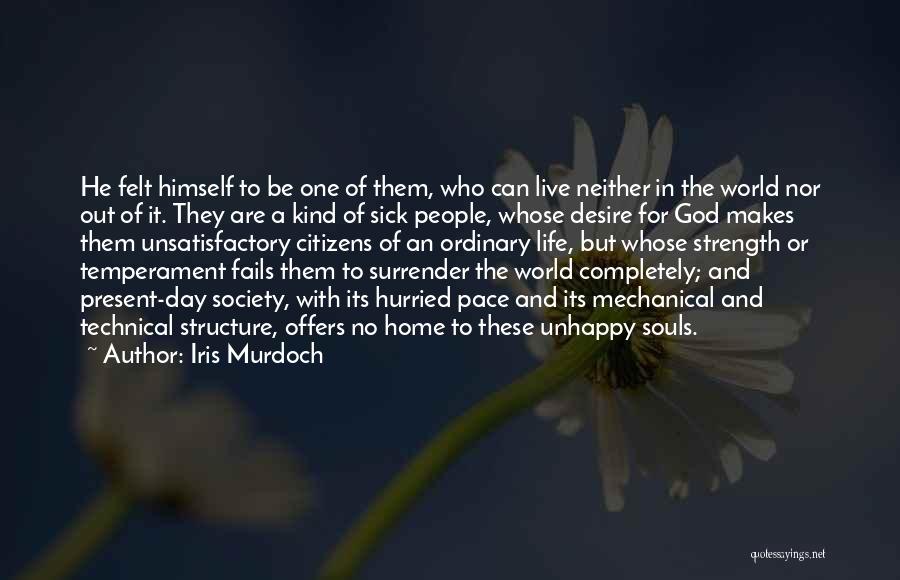 Iris Murdoch Quotes: He Felt Himself To Be One Of Them, Who Can Live Neither In The World Nor Out Of It. They