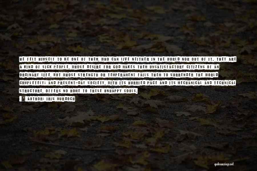 Iris Murdoch Quotes: He Felt Himself To Be One Of Them, Who Can Live Neither In The World Nor Out Of It. They