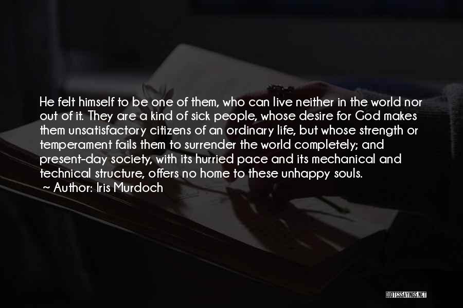 Iris Murdoch Quotes: He Felt Himself To Be One Of Them, Who Can Live Neither In The World Nor Out Of It. They