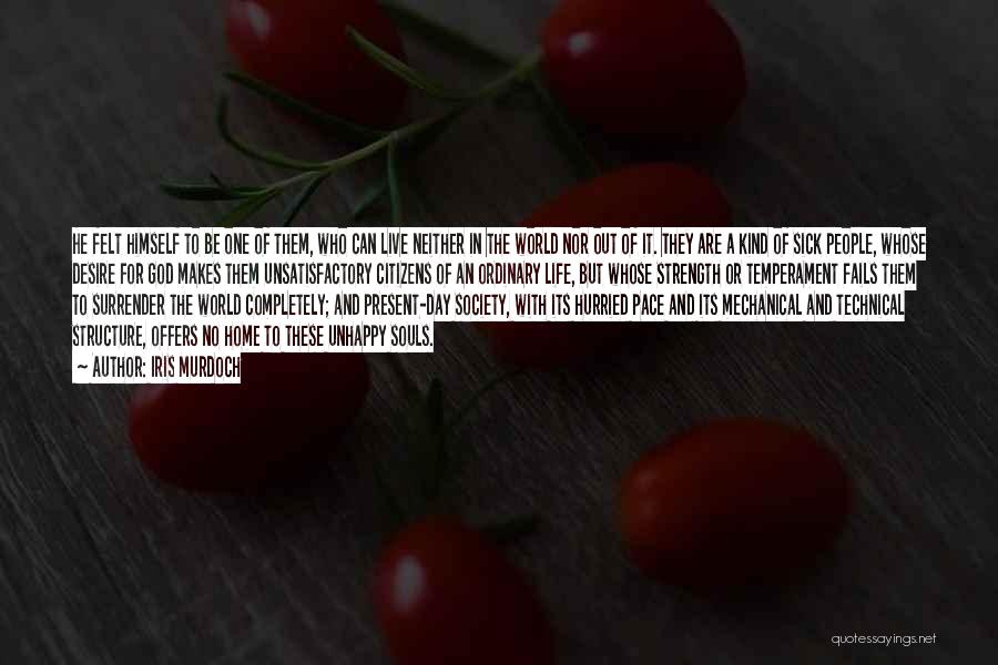 Iris Murdoch Quotes: He Felt Himself To Be One Of Them, Who Can Live Neither In The World Nor Out Of It. They