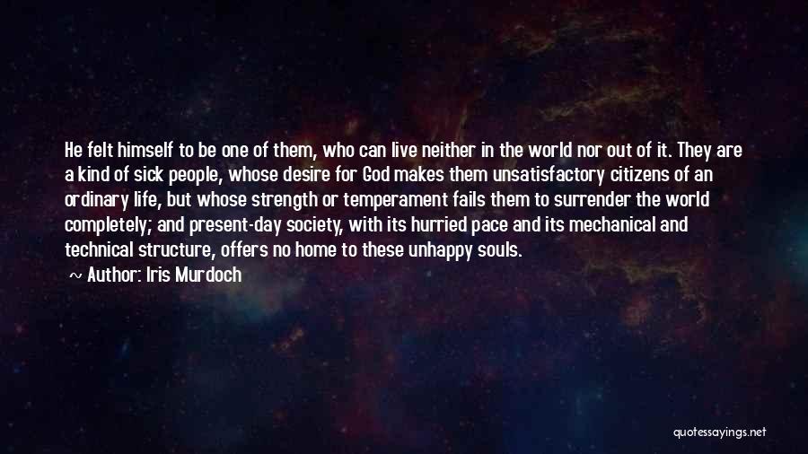 Iris Murdoch Quotes: He Felt Himself To Be One Of Them, Who Can Live Neither In The World Nor Out Of It. They