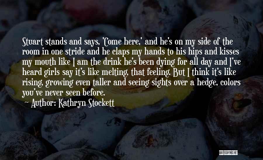 Kathryn Stockett Quotes: Stuart Stands And Says, 'come Here,' And He's On My Side Of The Room In One Stride And He Claps