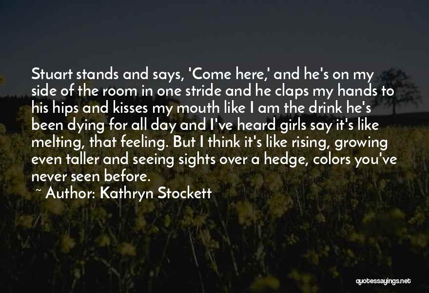 Kathryn Stockett Quotes: Stuart Stands And Says, 'come Here,' And He's On My Side Of The Room In One Stride And He Claps