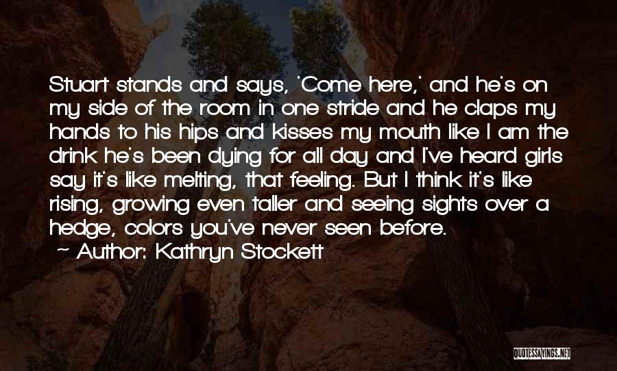 Kathryn Stockett Quotes: Stuart Stands And Says, 'come Here,' And He's On My Side Of The Room In One Stride And He Claps