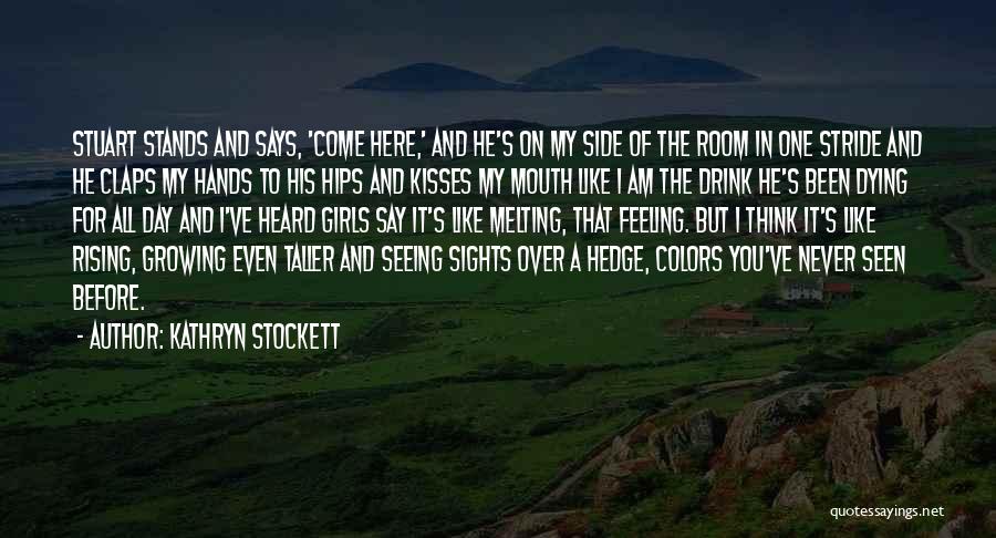 Kathryn Stockett Quotes: Stuart Stands And Says, 'come Here,' And He's On My Side Of The Room In One Stride And He Claps