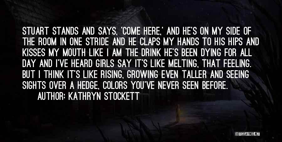 Kathryn Stockett Quotes: Stuart Stands And Says, 'come Here,' And He's On My Side Of The Room In One Stride And He Claps