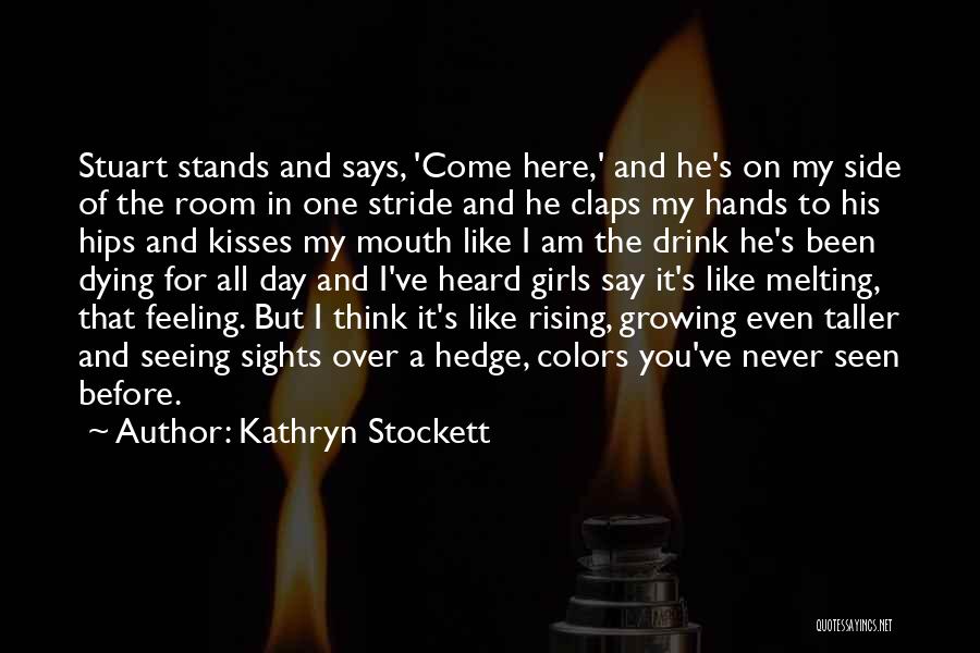 Kathryn Stockett Quotes: Stuart Stands And Says, 'come Here,' And He's On My Side Of The Room In One Stride And He Claps