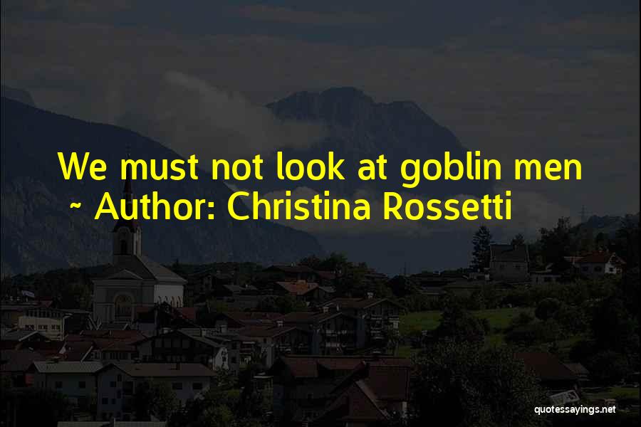 Christina Rossetti Quotes: We Must Not Look At Goblin Men