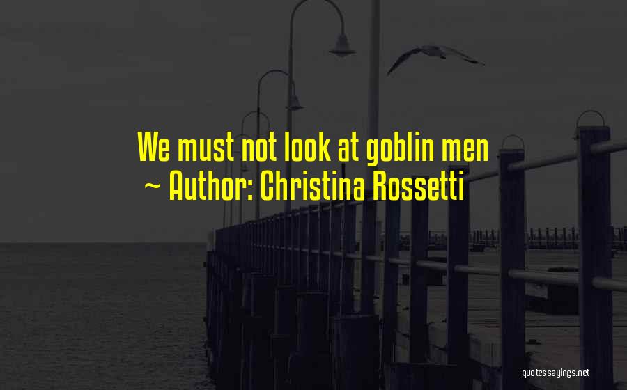 Christina Rossetti Quotes: We Must Not Look At Goblin Men