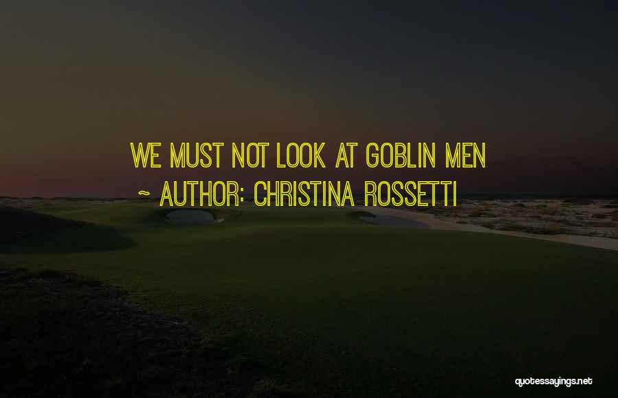 Christina Rossetti Quotes: We Must Not Look At Goblin Men