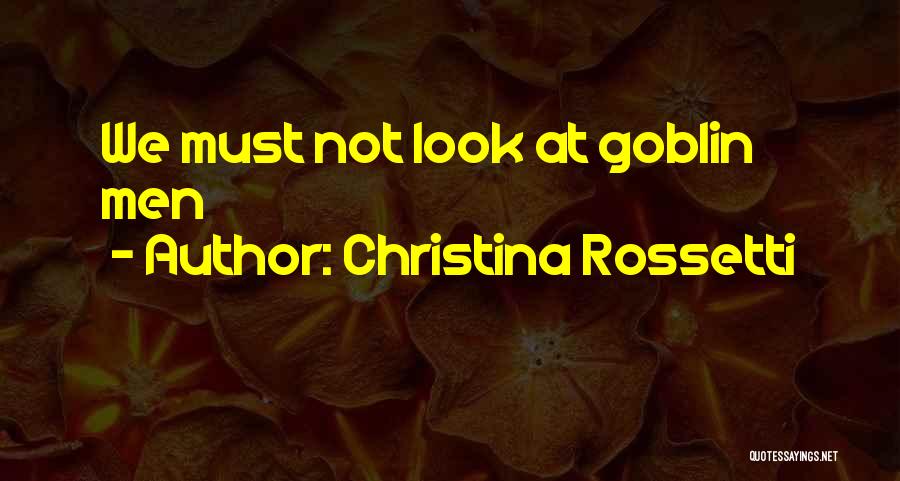 Christina Rossetti Quotes: We Must Not Look At Goblin Men