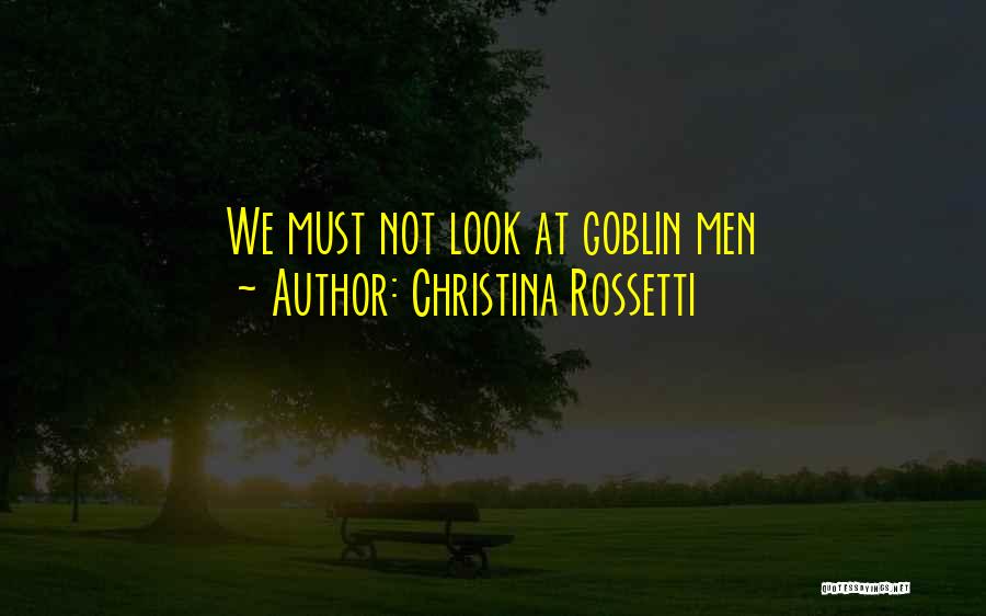 Christina Rossetti Quotes: We Must Not Look At Goblin Men