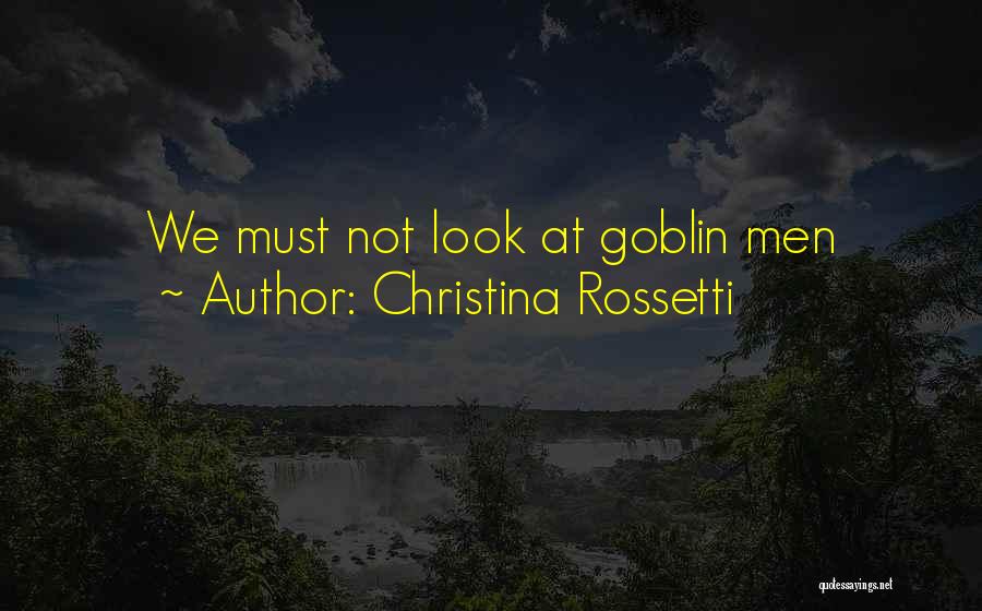 Christina Rossetti Quotes: We Must Not Look At Goblin Men