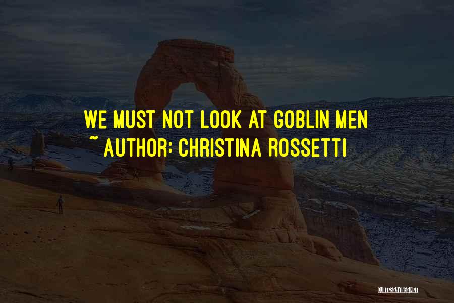 Christina Rossetti Quotes: We Must Not Look At Goblin Men