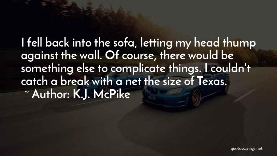 K.J. McPike Quotes: I Fell Back Into The Sofa, Letting My Head Thump Against The Wall. Of Course, There Would Be Something Else