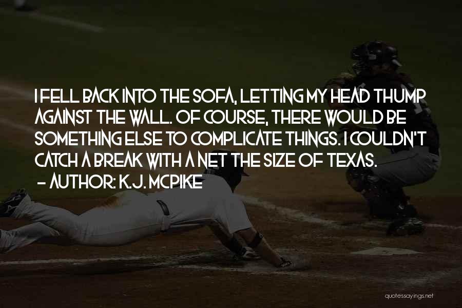 K.J. McPike Quotes: I Fell Back Into The Sofa, Letting My Head Thump Against The Wall. Of Course, There Would Be Something Else