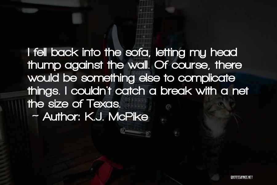 K.J. McPike Quotes: I Fell Back Into The Sofa, Letting My Head Thump Against The Wall. Of Course, There Would Be Something Else