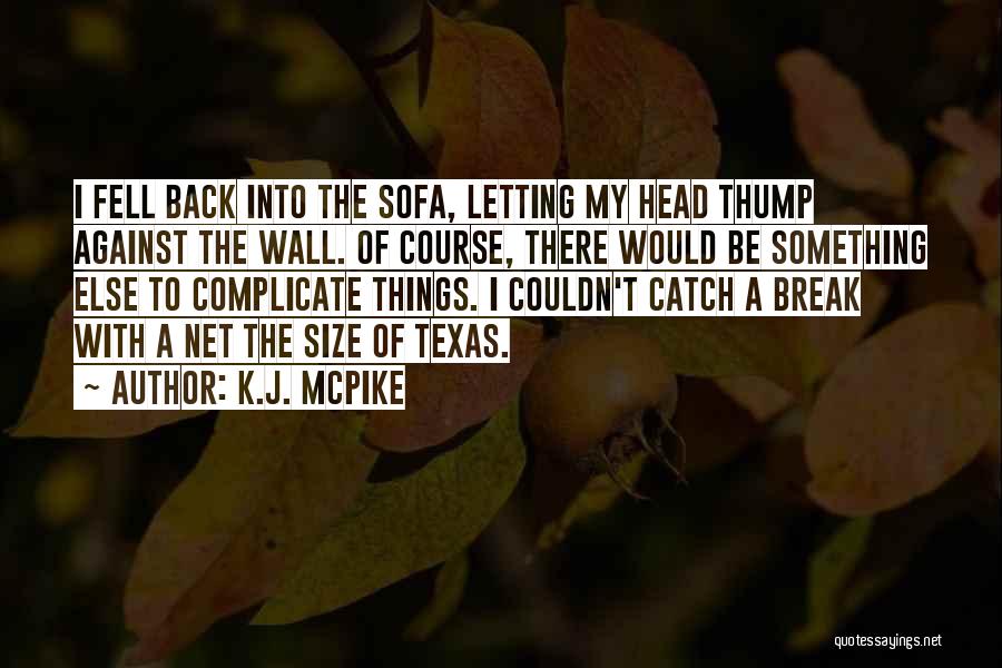 K.J. McPike Quotes: I Fell Back Into The Sofa, Letting My Head Thump Against The Wall. Of Course, There Would Be Something Else