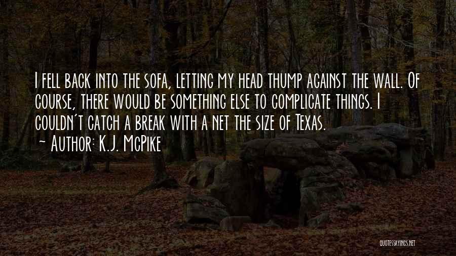 K.J. McPike Quotes: I Fell Back Into The Sofa, Letting My Head Thump Against The Wall. Of Course, There Would Be Something Else