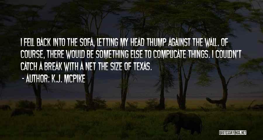 K.J. McPike Quotes: I Fell Back Into The Sofa, Letting My Head Thump Against The Wall. Of Course, There Would Be Something Else