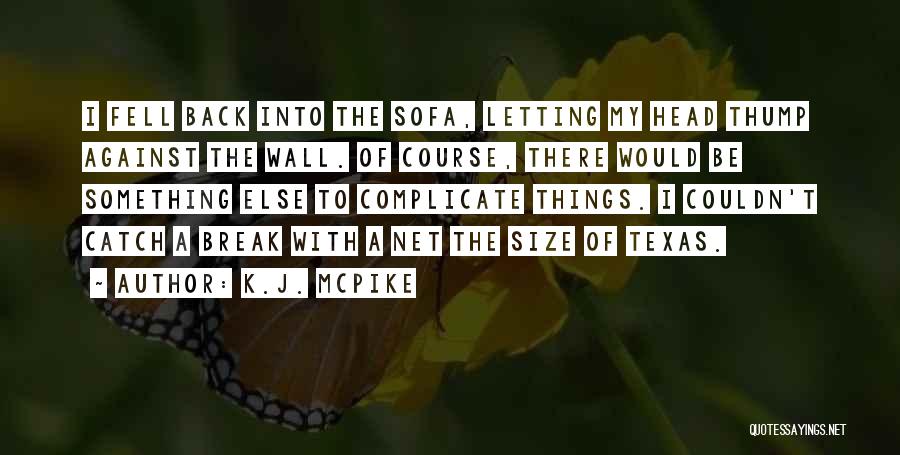 K.J. McPike Quotes: I Fell Back Into The Sofa, Letting My Head Thump Against The Wall. Of Course, There Would Be Something Else