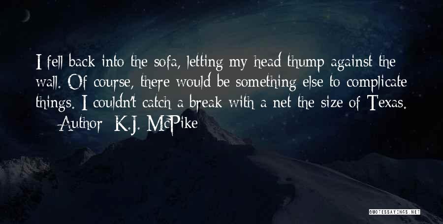K.J. McPike Quotes: I Fell Back Into The Sofa, Letting My Head Thump Against The Wall. Of Course, There Would Be Something Else