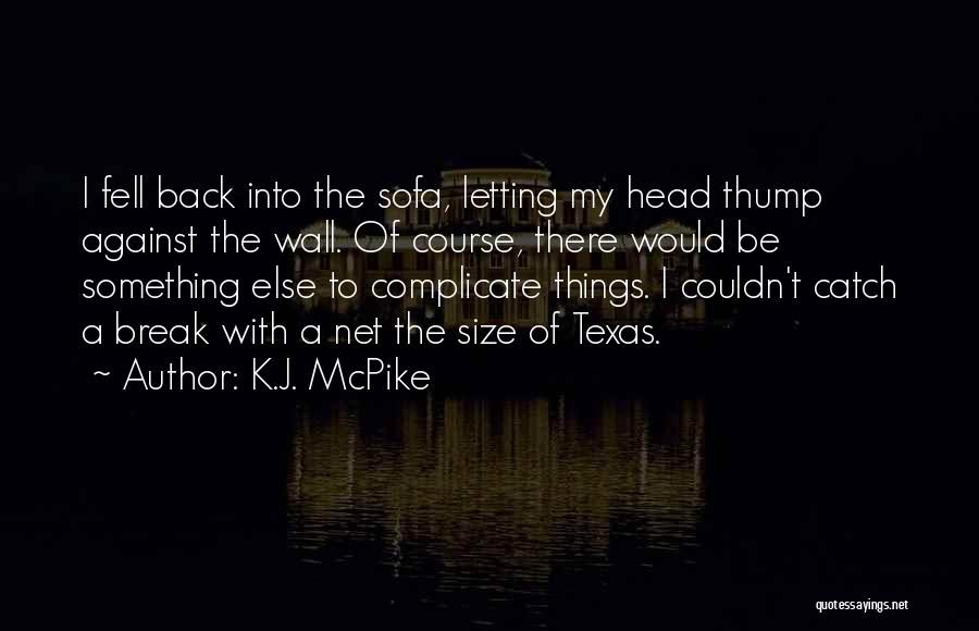 K.J. McPike Quotes: I Fell Back Into The Sofa, Letting My Head Thump Against The Wall. Of Course, There Would Be Something Else