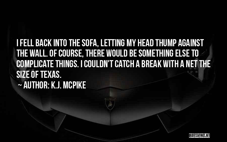 K.J. McPike Quotes: I Fell Back Into The Sofa, Letting My Head Thump Against The Wall. Of Course, There Would Be Something Else