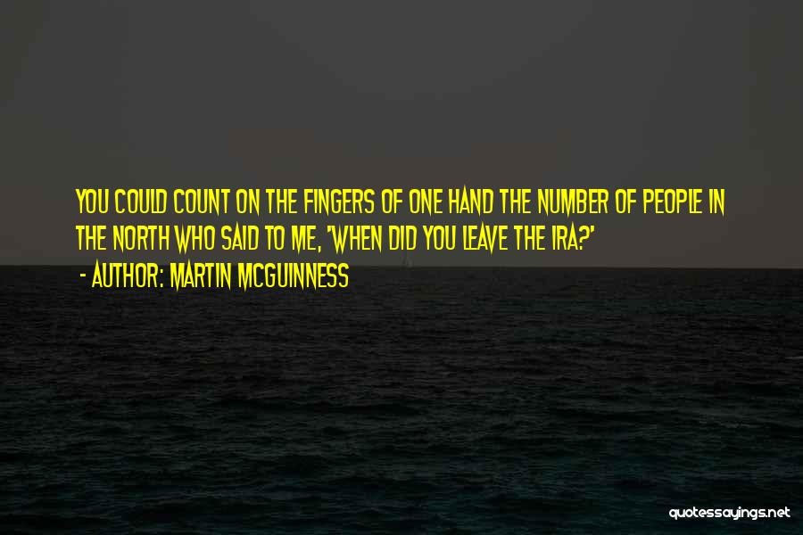 Martin McGuinness Quotes: You Could Count On The Fingers Of One Hand The Number Of People In The North Who Said To Me,