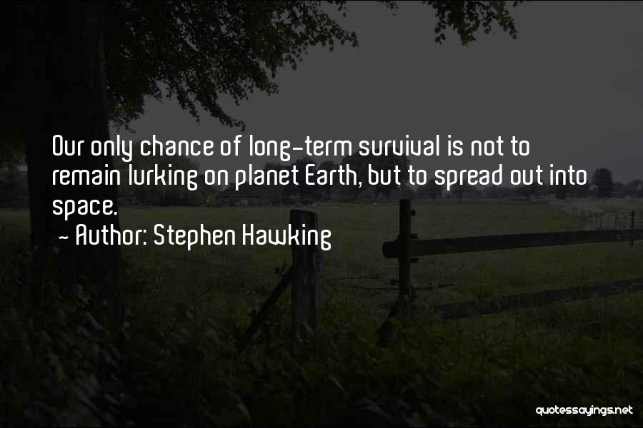 Stephen Hawking Quotes: Our Only Chance Of Long-term Survival Is Not To Remain Lurking On Planet Earth, But To Spread Out Into Space.