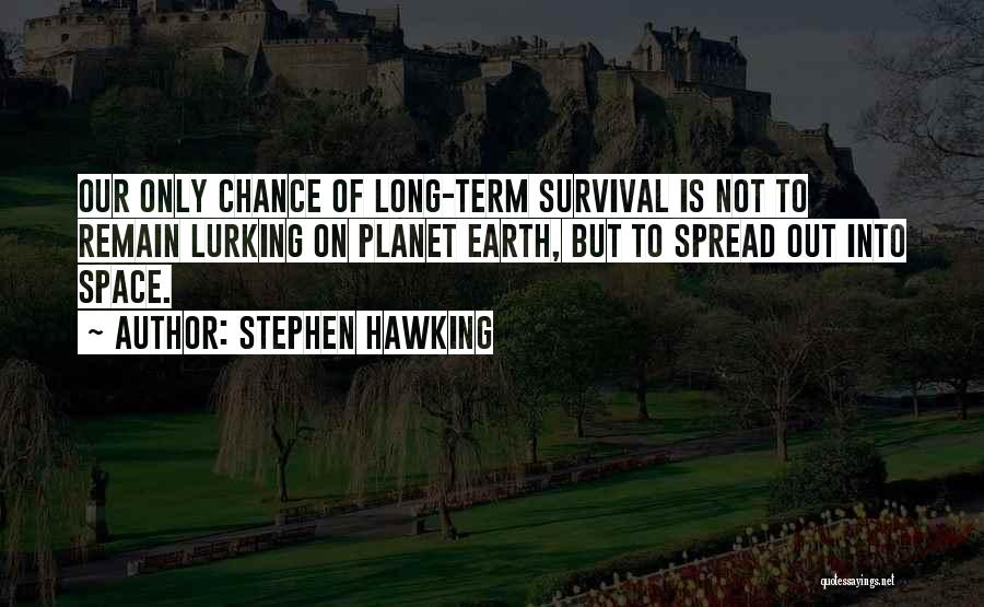 Stephen Hawking Quotes: Our Only Chance Of Long-term Survival Is Not To Remain Lurking On Planet Earth, But To Spread Out Into Space.