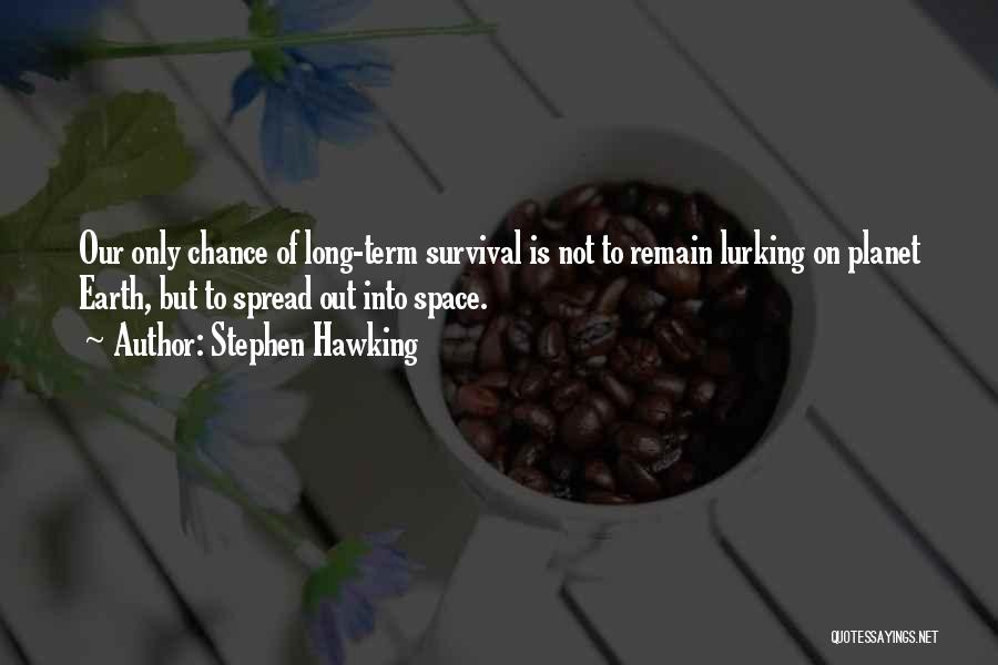 Stephen Hawking Quotes: Our Only Chance Of Long-term Survival Is Not To Remain Lurking On Planet Earth, But To Spread Out Into Space.