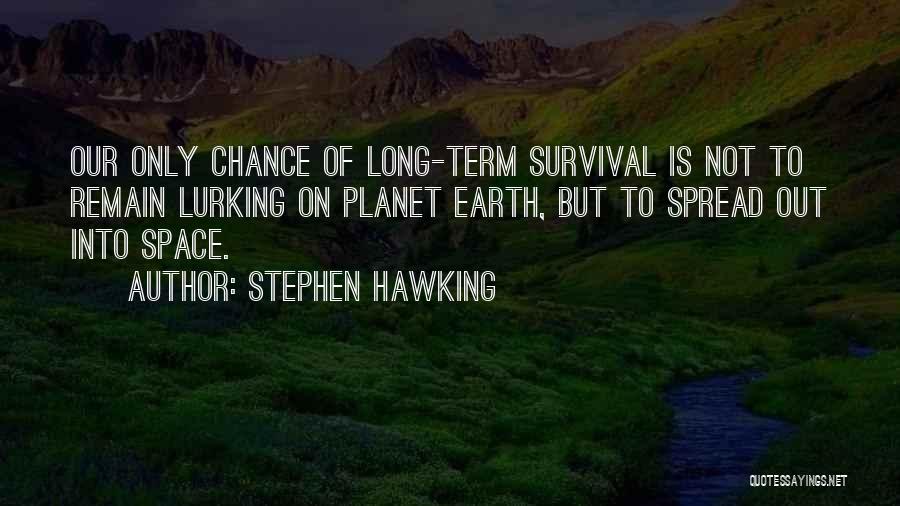 Stephen Hawking Quotes: Our Only Chance Of Long-term Survival Is Not To Remain Lurking On Planet Earth, But To Spread Out Into Space.