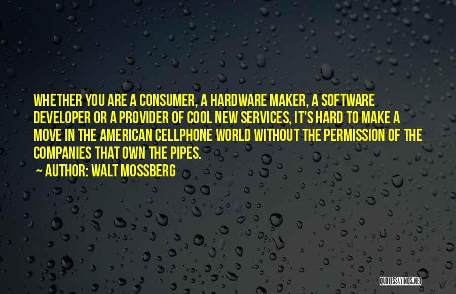 Walt Mossberg Quotes: Whether You Are A Consumer, A Hardware Maker, A Software Developer Or A Provider Of Cool New Services, It's Hard