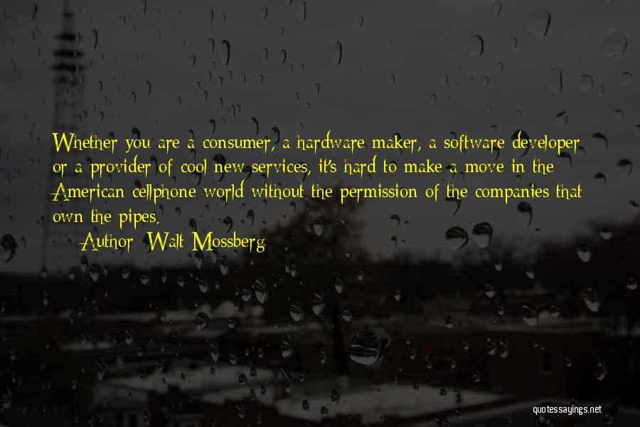 Walt Mossberg Quotes: Whether You Are A Consumer, A Hardware Maker, A Software Developer Or A Provider Of Cool New Services, It's Hard