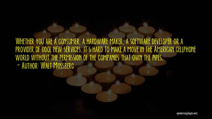 Walt Mossberg Quotes: Whether You Are A Consumer, A Hardware Maker, A Software Developer Or A Provider Of Cool New Services, It's Hard