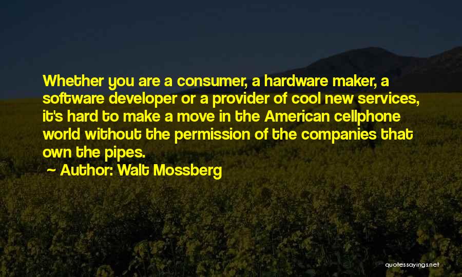 Walt Mossberg Quotes: Whether You Are A Consumer, A Hardware Maker, A Software Developer Or A Provider Of Cool New Services, It's Hard